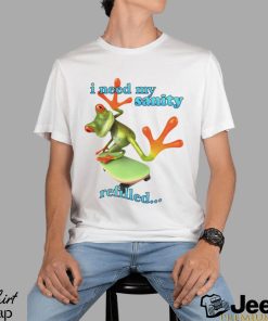 Frog I need my sanity refilled shirt