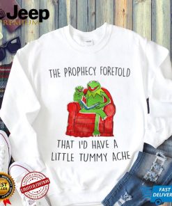 Frog Kermit The Prophecy Foretold that I’d have a little Tummy ache shirt