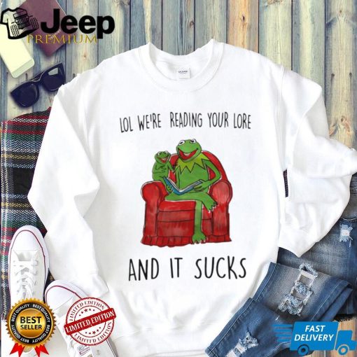 Frog Kermit lol we’re reading your lore and it sucks shirt