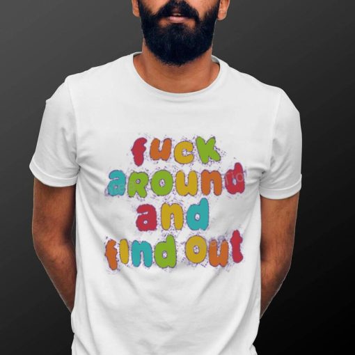 Fuck Around and Find Out Tee Shirt