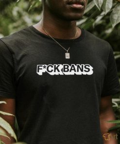 Fuck Bans T Shirt