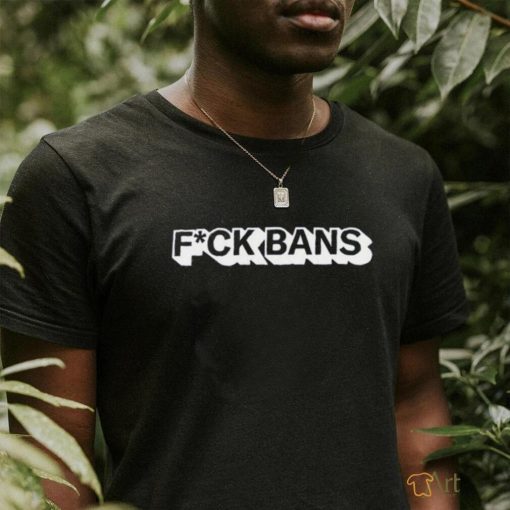 Fuck Bans T Shirt