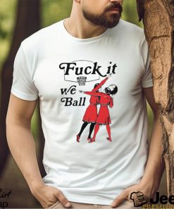 Fuck It We Ball T Shirt