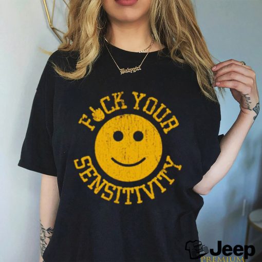 Fuck Your Sensitivity shirt