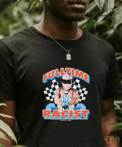 Fulltime racist shirt