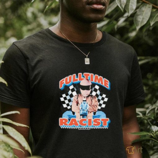 Fulltime racist shirt