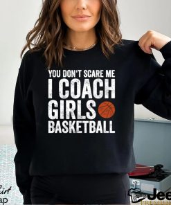 Funny Basketball T shirt, You Don't Scare Me I Coach Girls Basketball