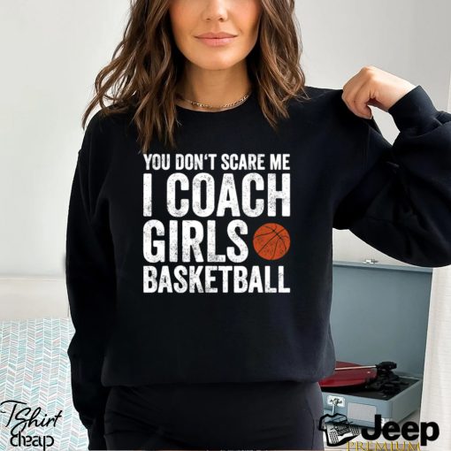 Funny Basketball T shirt, You Don’t Scare Me I Coach Girls Basketball