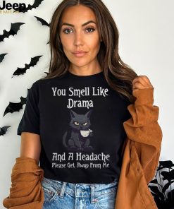 Funny Cat Gift You Smell Like Drama and a Headache T Shirt