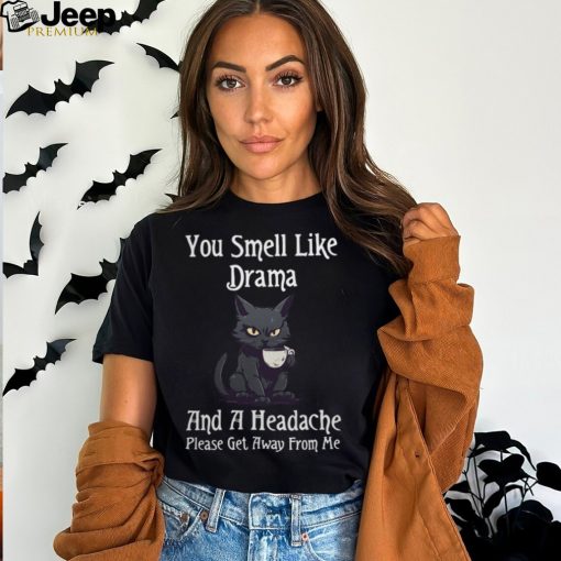 Funny Cat Gift You Smell Like Drama and a Headache T Shirt