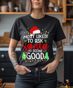 Funny Christmas Most Likely To Ask Santa To Define Good T shirt