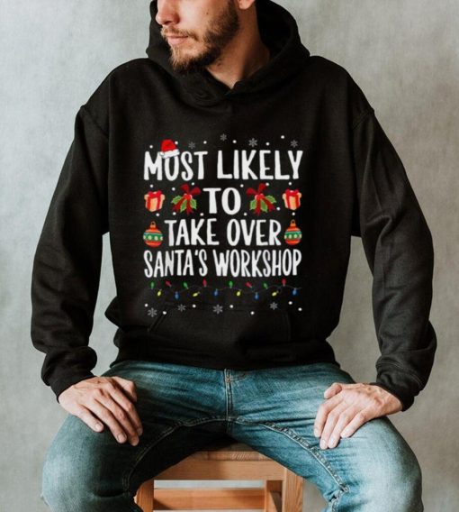 Funny Christmas Most Likely To Take Over Santa’s Workshop Shirt