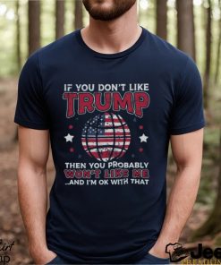 Funny Donald Trump 2024 If You Don’t Like Trump T Shirt