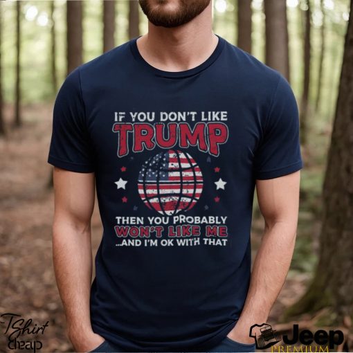 Funny Donald Trump 2024 If You Don’t Like Trump T Shirt