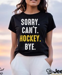 Funny Hockey shirt Sorry Can't Hockey Bye T Shirt