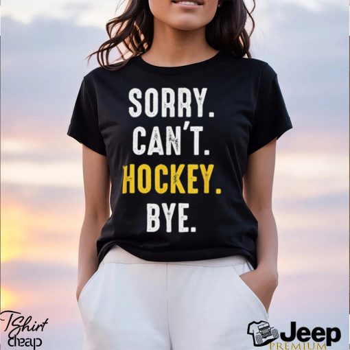 Funny Hockey shirt Sorry Can’t Hockey Bye T Shirt