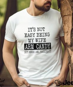 Funny Husband Shirt From Wife It’s Not Easy Being My Arm Candy Sweatshirt Classic