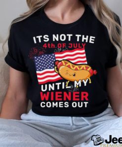 Funny It’s Not The 4th Of July Until My Wiener Comes Out Hot Dog Funny T shirt