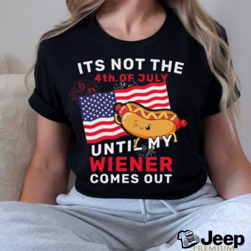 Funny It’s Not The 4th Of July Until My Wiener Comes Out Hot Dog Funny T shirt