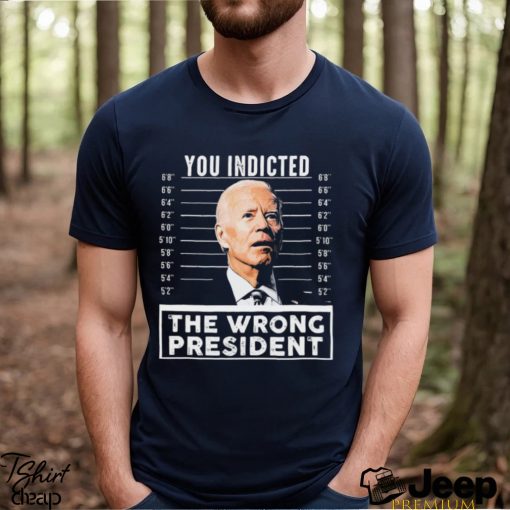 Funny Joe Biden You Indicted The Wrong President T Shirt