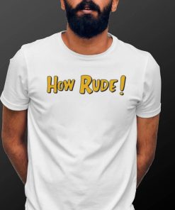 Funny Saying In Fuller House How Rude shirt, hoodie, tank top, sweater and long sleeve t shirt