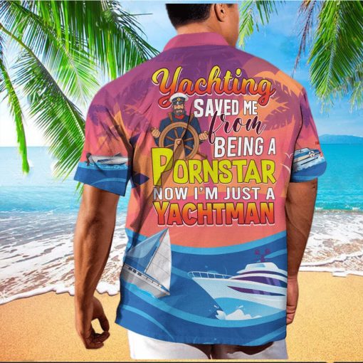 Funny Yachting Saved Me From Being A Pornstar Now I’m Just A Yachtman Hawaiian Shirt