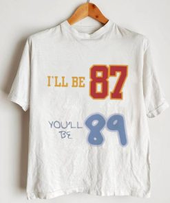 Funny i’ll be 87 You’ll be 89 shirt