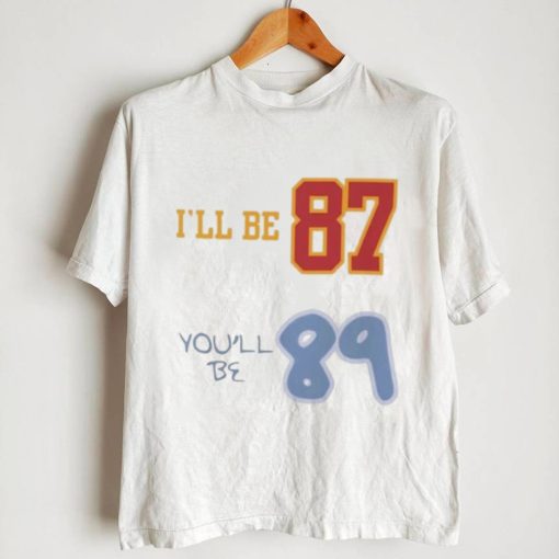 Funny i’ll be 87 You’ll be 89 shirt