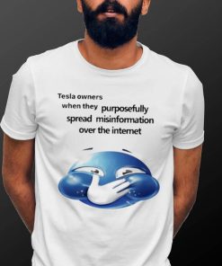 Funny tesla owners when they purposefully spread misinformation over the internet 2023 shirt