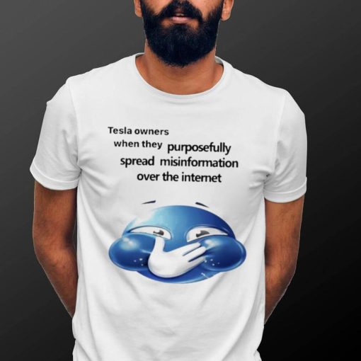 Funny tesla owners when they purposefully spread misinformation over the internet 2023 shirt