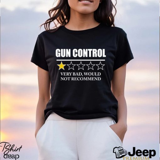 GUN CONTROL VERY BAD WOULD NOT RECOMMEND SHIRT