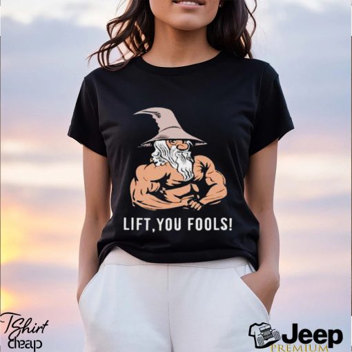 Gaindalf lift you fools shirt