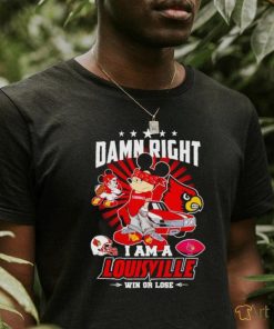 Gangster Mickey damn right I am a Louisville win or lose shirt