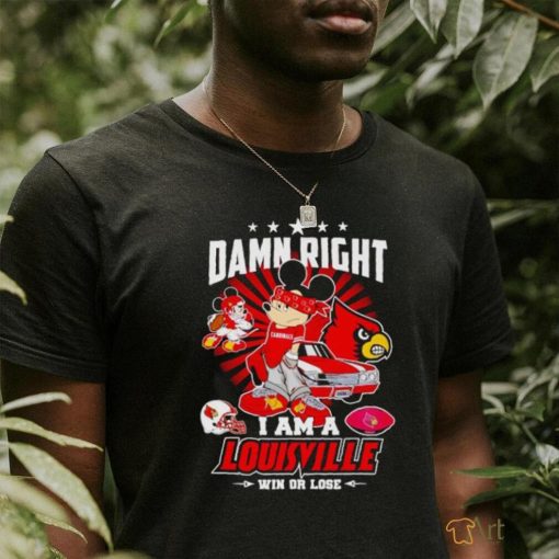 Gangster Mickey damn right I am a Louisville win or lose shirt