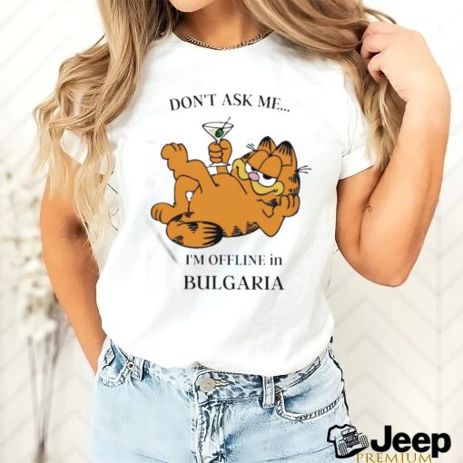 Garfield Don’t Ask Me I’m Offline In Bulgaria T Shirt