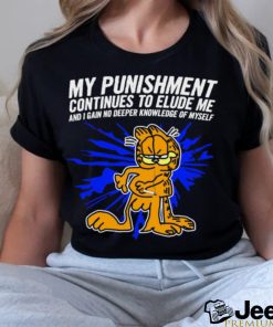 Garfield my Punishment continues to Elude me and I gain no deeper knowledge of myself shirt