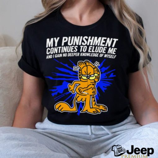 Garfield my Punishment continues to Elude me and I gain no deeper knowledge of myself shirt