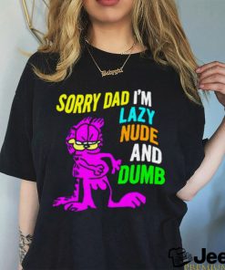 Garfield sorry Dad I’m lazy nude and dumb colorful shirt