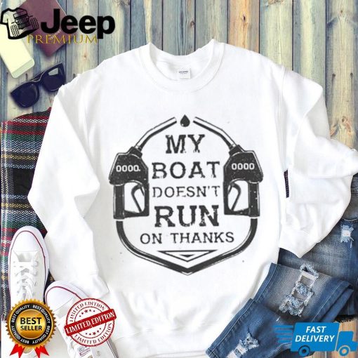 Gas My Boat Doesnt Run On Thanks Shirt