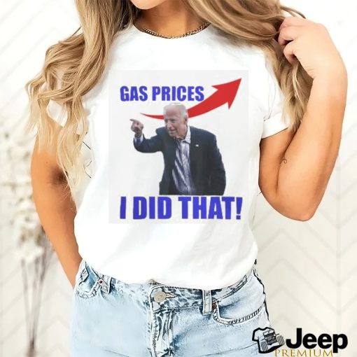 Gas Prices Gas Pump I Did That Funny Joe Biden Meme T Shirt