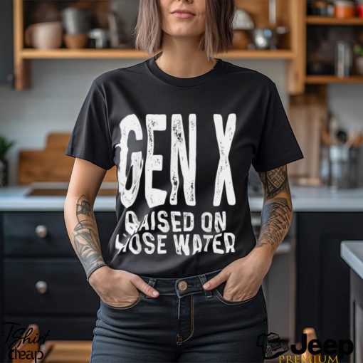 Gen X Raised On Hose Water Humor T Shirt