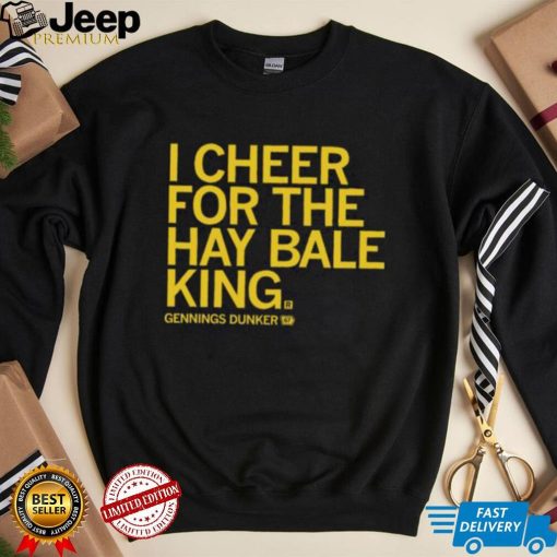 Gennings dunker I cheer for the hay bale king 2023 shirt