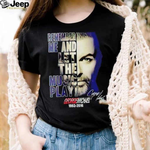 George Michael 1963 2016 remember me and let the music play signature shirt