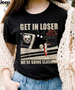 Get In Loser We're Going Slashing Cat Murderous T Shirt