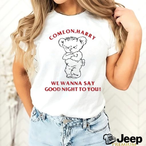 Ghostinkissys Come On Harry We Wanna Say Goodnight To You shirt