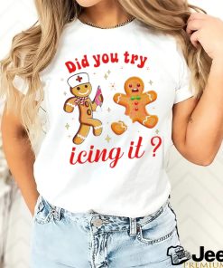 Gingerbread nurse did you try icing it Christmas shirt