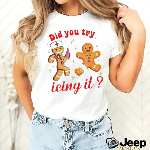 Gingerbread nurse did you try icing it Christmas shirt