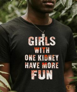 Girl with one kidney have more fun shirt