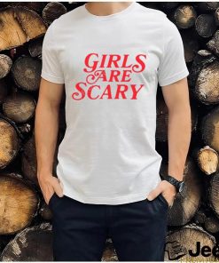 Girls Are Scary Shirt