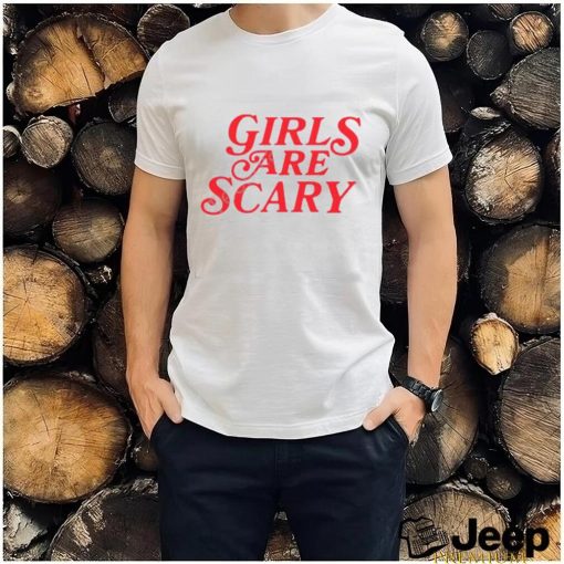 Girls Are Scary Shirt